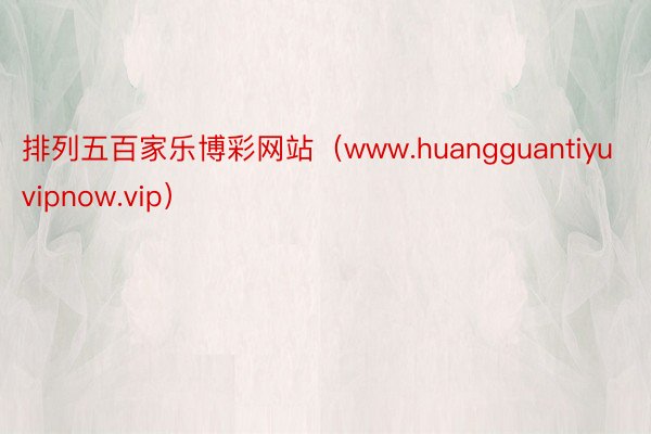 排列五百家乐博彩网站（www.huangguantiyuvipnow.vip）