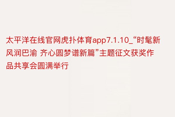 太平洋在线官网虎扑体育app7.1.10_“时髦新风润巴渝 齐心圆梦谱新篇”主题征文获奖作品共享会圆满举行