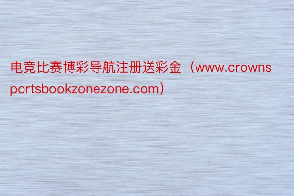 电竞比赛博彩导航注册送彩金(www.crownsportsbookzonezone.com)