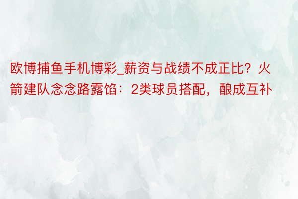 欧博捕鱼手机博彩_薪资与战绩不成正比？火箭建队念念路露馅：2类球员搭配，酿成互补
