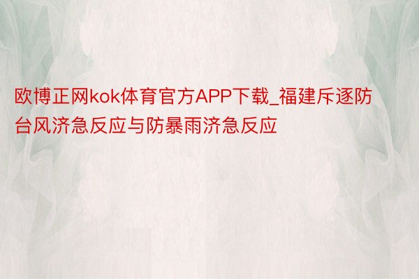 欧博正网kok体育官方APP下载_福建斥逐防台风济急反应与防暴雨济急反应