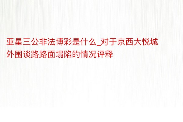 亚星三公非法博彩是什么_对于京西大悦城外围谈路路面塌陷的情况评释