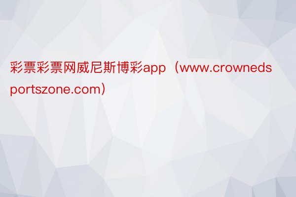 彩票彩票网威尼斯博彩app（www.crownedsportszone.com）