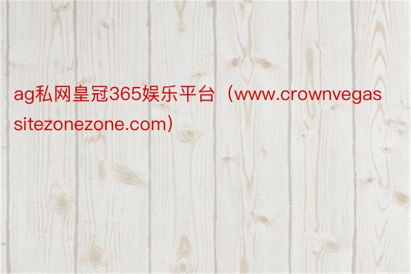 ag私网皇冠365娱乐平台（www.crownvegassitezonezone.com）