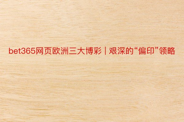 bet365网页欧洲三大博彩 | 艰深的“偏印”领略