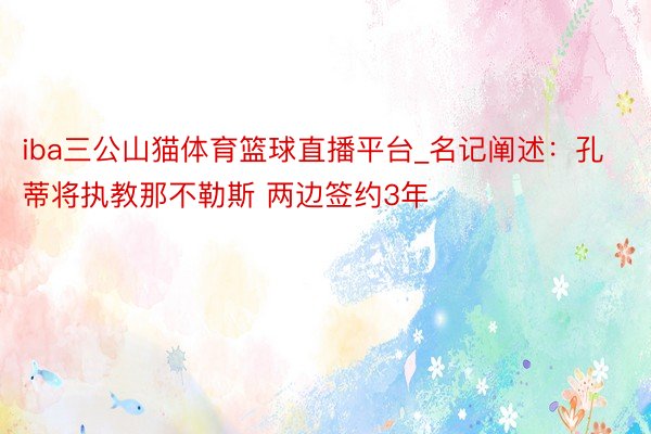 iba三公山猫体育篮球直播平台_名记阐述：孔蒂将执教那不勒斯 两边签约3年
