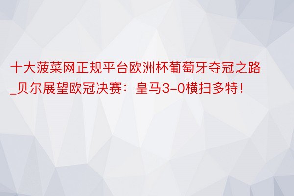十大菠菜网正规平台欧洲杯葡萄牙夺冠之路_贝尔展望欧冠决赛：皇马3-0横扫多特！